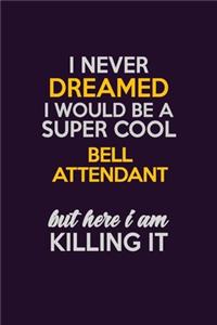 I Never Dreamed I Would Be A Super cool Bell Attendant But Here I Am Killing It