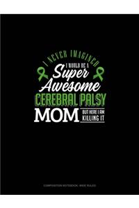 I Never Imagined I Would Be Super Awesome Cerebral Palsy Mom But Here I Am Killing It