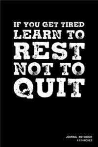 If You Get Tired Learn To Rest Not To Quit
