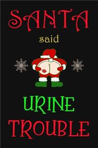 Santa said urine trouble.