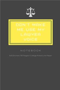 Don't Make Me Use My Lawyer Voice: Composition Notebook 6 x 9 inches 120 Pages College Ruled Line Paper For Lawyer