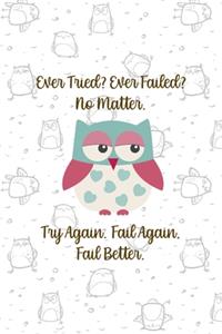 Ever Tried? Ever Failed? No Matter. Try Again. Fail Again. Fail Better.