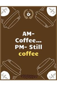 AM- Coffee...PM- Still coffee