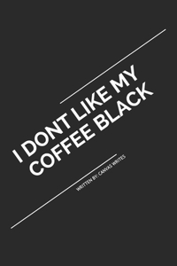 I Dont Like My Coffee Black