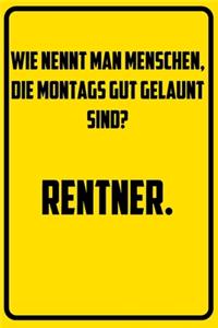 Wie nennt man Menschen, die Montags gut gelaunt sind? - Rentner.