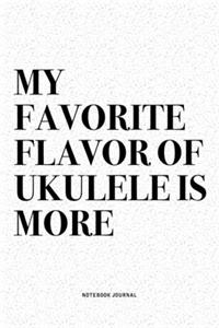 My Favorite Flavor Of Ukulele Is More