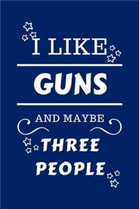 I Like Guns And Maybe Three People