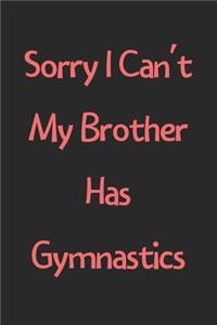 Sorry I Can't My Brother Has Gymnastics