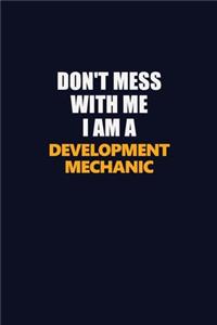 Don't Mess With Me I Am A Development Mechanic