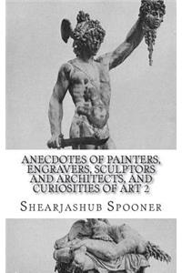 Anecdotes of Painters, Engravers, Sculptors and Architects, and Curiosities of Art 2