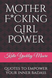 Mother F*cking Girl Power: a collection of quotes & mic drops to empower your inner badass