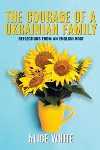 The Courage Of A Ukrainian Family - Reflections From an English Host