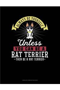 Always Be Yourself Unless You Can Be a Rat Terrier Then Be a Rat Terrier