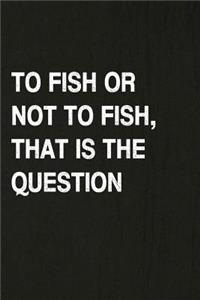 To Fish or Not to Fish, That Is the Question