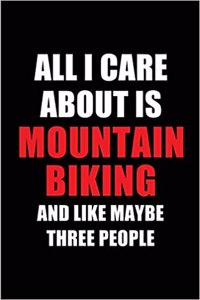 All I Care about Is Mountain Biking and Like Maybe Three People