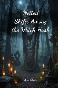 Netted Shifts Among the Witch Husk