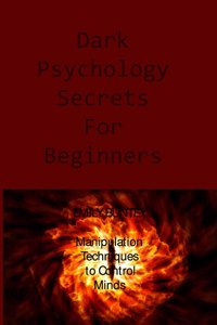 Dark Psychology Secrets For Beginners