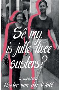 Se my is julle twee susters