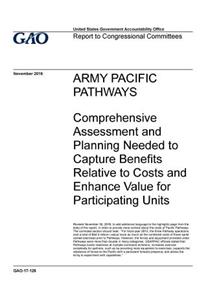 Army Pacific Pathways, comprehensive assessment and planning needed to capture benefits relative to costs and enhance value for participating units