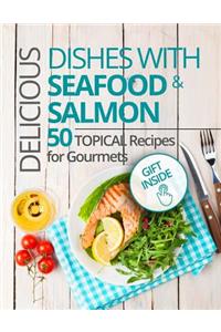 Delicious Dishes with Seafood & Salmon. 50 Topical Recipes for Gourmets.