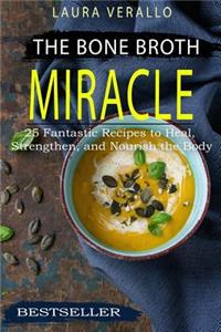 The Bone Broth Miracle: 25 Fantastic Recipes to Heal, Strengthen, and Nourish the Body