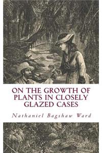 On The Growth of Plants in Closely Glazed Cases