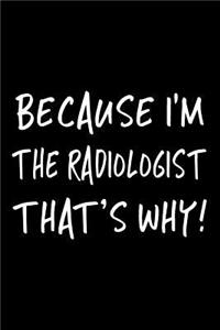 Because I'm the Radiologist That's Why!