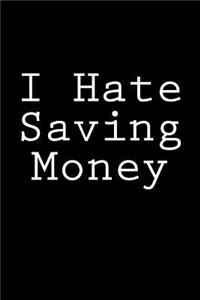 I Hate Saving Money