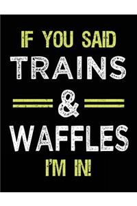 If You Said Trains & Waffles I'm In