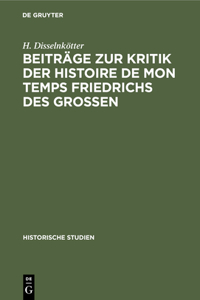 Beiträge Zur Kritik Der Histoire de Mon Temps Friedrichs Des Grossen