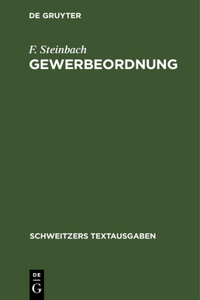 Gewerbeordnung: Mit Nebengesetzen Und Den Ausführugsbestimmungen Für Preußen Und Bayern