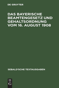 Das Bayerische Beamtengesetz Und Gehaltsordnung Vom 16. August 1908