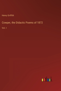 Cowper, the Didactic Poems of 1872: Vol. I