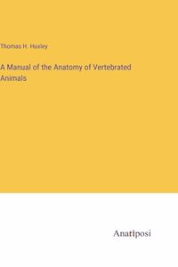 Manual of the Anatomy of Vertebrated Animals