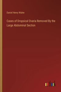 Cases of Dropsical Ovaria Removed By the Large Abdominal Section