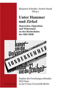 Unter Hammer Und Zirkel: Repression, Opposition Und Widerstand an Den Hochschulen Der Sbz/Ddr