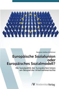 Europäische Sozialunion oder Europäisches Sozialmodell?