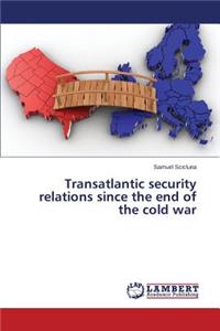 Transatlantic Security Relations Since the End of the Cold War