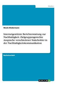 Internetgestützte Berichterstattung zur Nachhaltigkeit. Zielgruppengerechte Ansprache verschiedener Stakeholder in der Nachhaltigkeitskommunikation