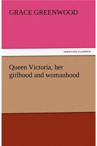 Queen Victoria, Her Girlhood and Womanhood