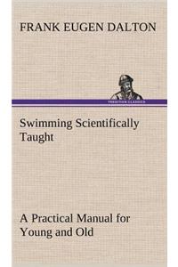 Swimming Scientifically Taught A Practical Manual for Young and Old