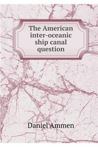The American Inter-Oceanic Ship Canal Question