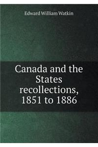 Canada and the States Recollections, 1851 to 1886