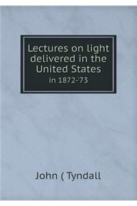 Lectures on light delivered in the United States in 1872-'73