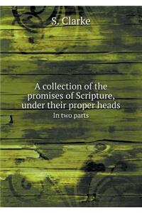 A Collection of the Promises of Scripture, Under Their Proper Heads in Two Parts