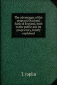 advantages of the proposed National Bank of England, both to the public and its proprietory, briefly explained