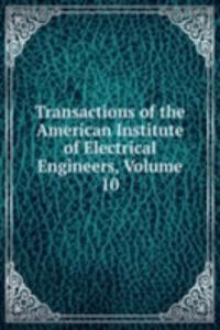 Transactions of the American Institute of Electrical Engineers, Volume 10