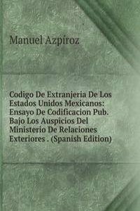 Codigo De Extranjeria De Los Estados Unidos Mexicanos: Ensayo De Codificacion Pub. Bajo Los Auspicios Del Ministerio De Relaciones Exteriores . (Spanish Edition)