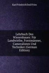 Lehrbuch Des Wiesenbaues: Fur Landwirthe, Forstmanner, Cameralisten Und Techniker (German Edition)