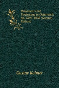 Parlament Und Verfassung in Osterreich: Bd. 1895-1898 (German Edition)